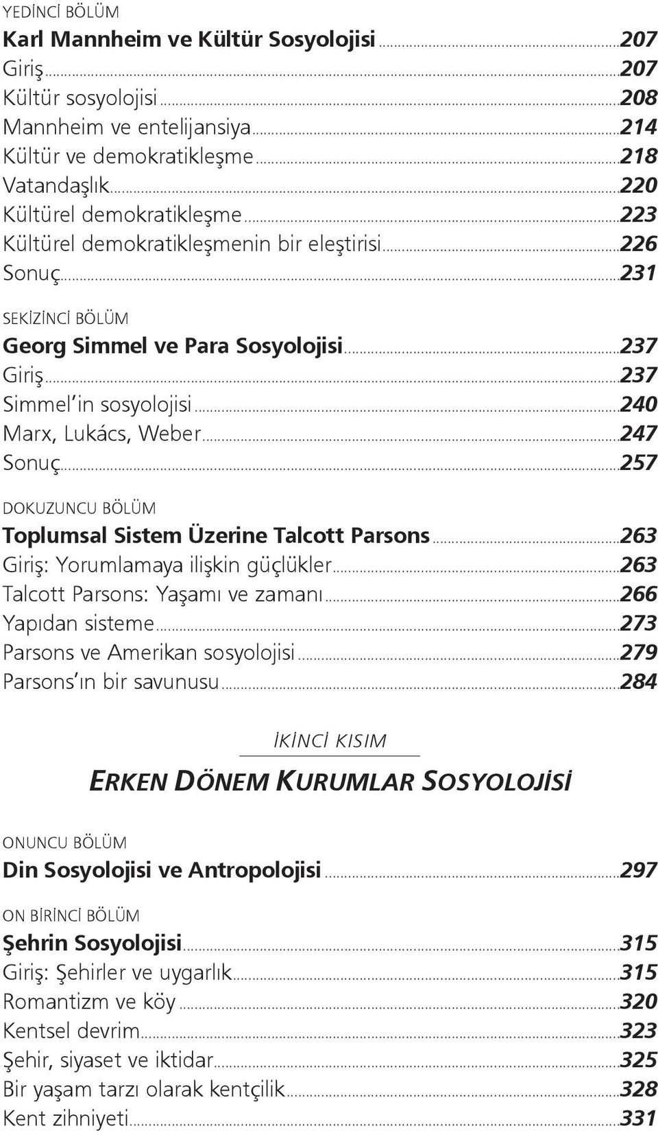 ..257 DOKUZUNCU BÖLÜM Toplumsal Sistem Üzerine Talcott Parsons...263 Giriş: Yorumlamaya ilişkin güçlükler...263 Talcott Parsons: Yaşamı ve zamanı...266 Yapıdan sisteme.