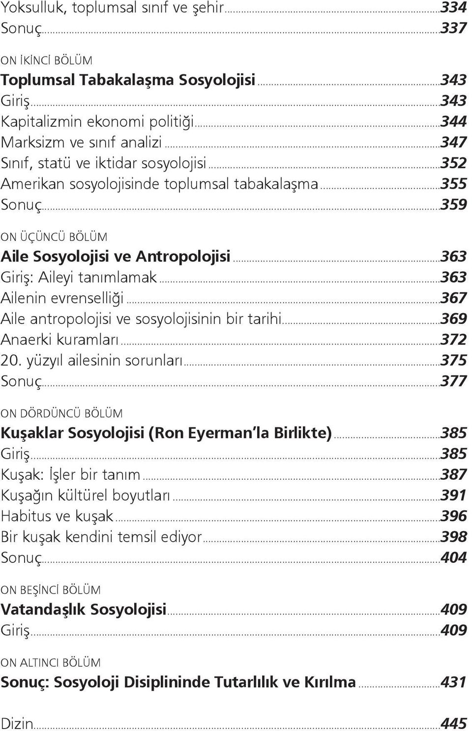 ..363 Ailenin evrenselliği...367 Aile antropolojisi ve sosyolojisinin bir tarihi...369 Anaerki kuramları...372 20. yüzyıl ailesinin sorunları...375 Sonuç.