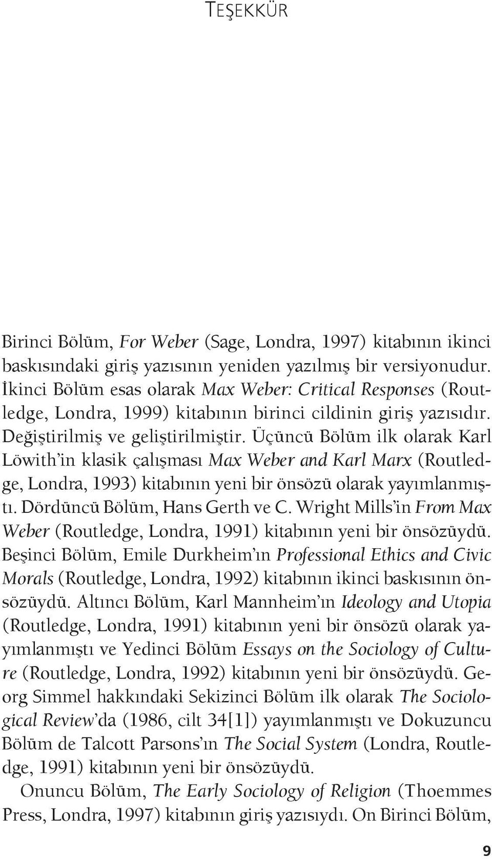 Üçüncü Bölüm ilk olarak Karl Löwith in klasik çalışması Max Weber and Karl Marx (Routledge, Londra, 1993) kitabının yeni bir önsözü olarak yayımlanmıştı. Dördüncü Bölüm, Hans Gerth ve C.