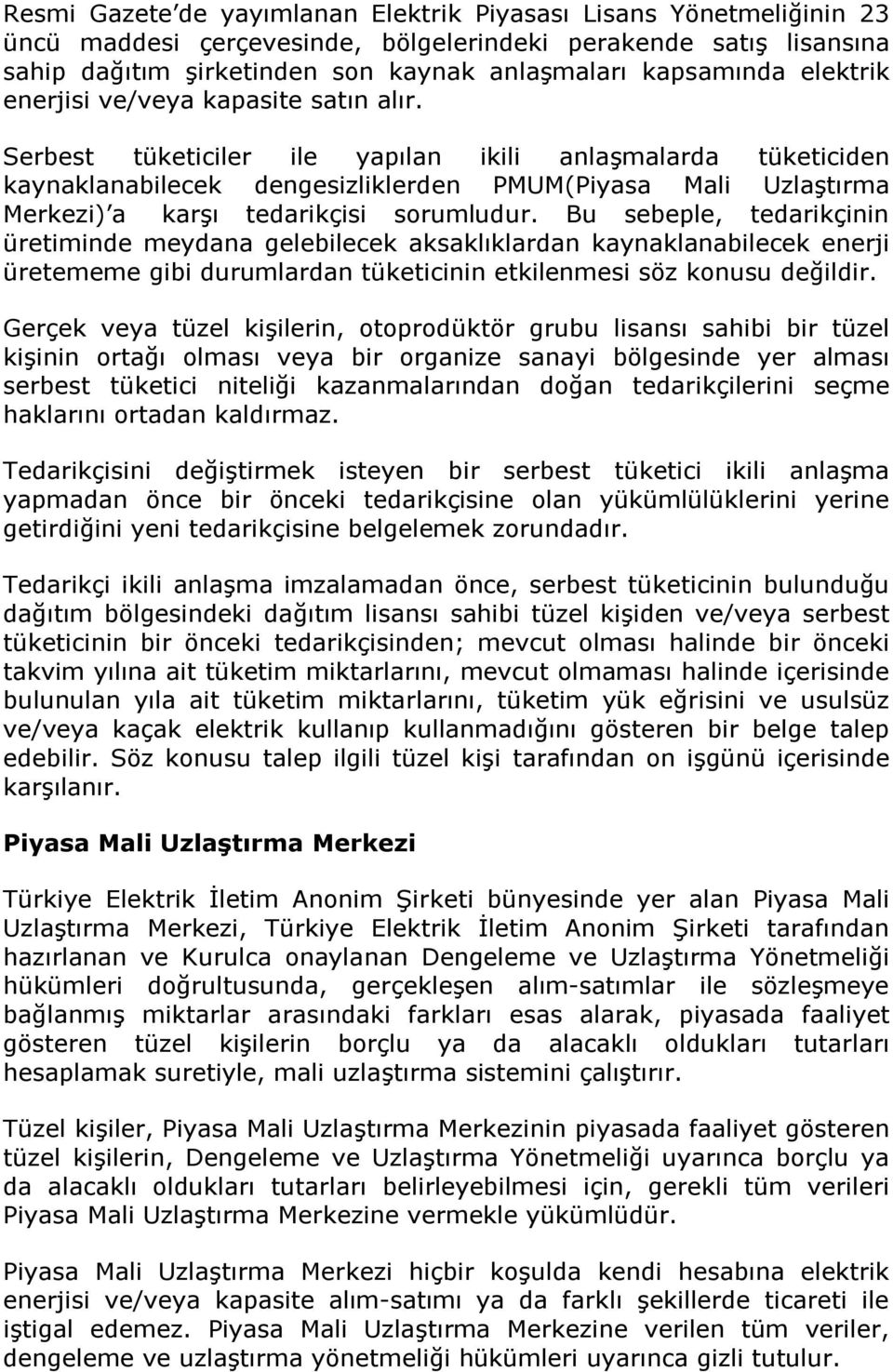 Serbest tüketiciler ile yapılan ikili anlaşmalarda tüketiciden kaynaklanabilecek dengesizliklerden PMUM(Piyasa Mali Uzlaştırma Merkezi) a karşı tedarikçisi sorumludur.