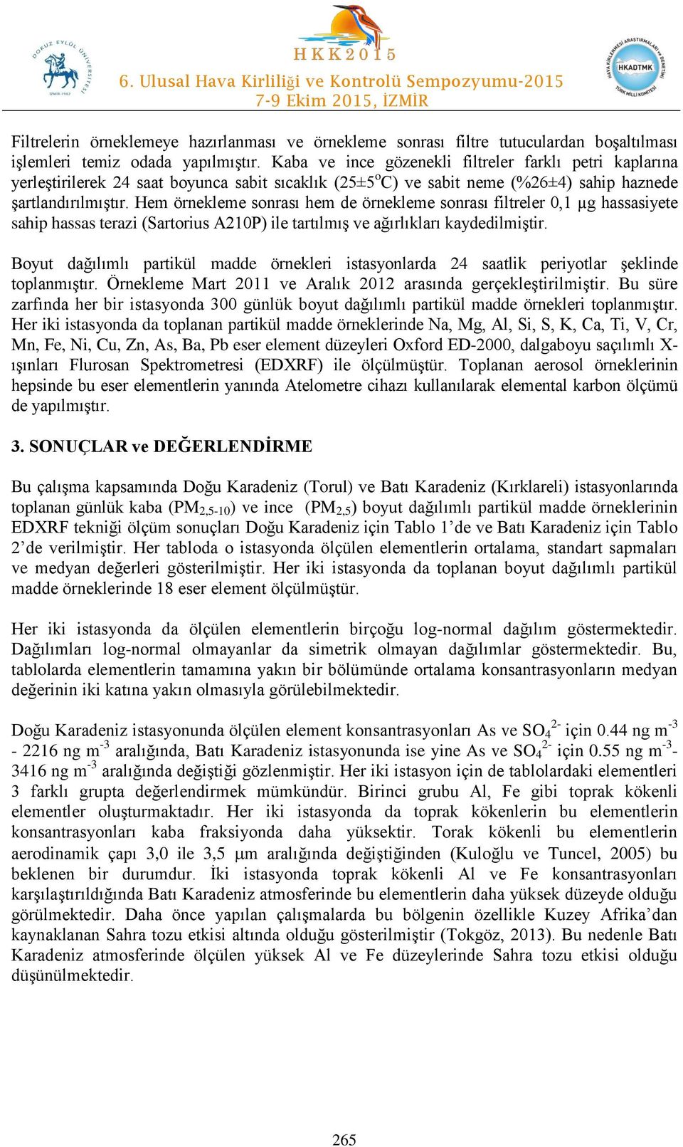 Hem örnekleme sonrası hem de örnekleme sonrası filtreler 0,1 µg hassasiyete sahip hassas terazi (Sartorius A210P) ile tartılmış ve ağırlıkları kaydedilmiştir.