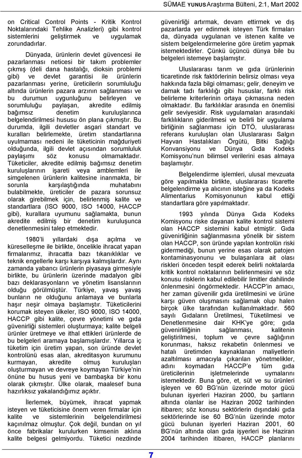 üreticilerin sorumluluğu altında ürünlerin pazara arzının sağlanması ve bu durumun uygunluğunu belirleyen ve sorumluluğu paylaşan, akredite edilmiş bağımsız denetim kuruluşlarınca belgelendirilmesi