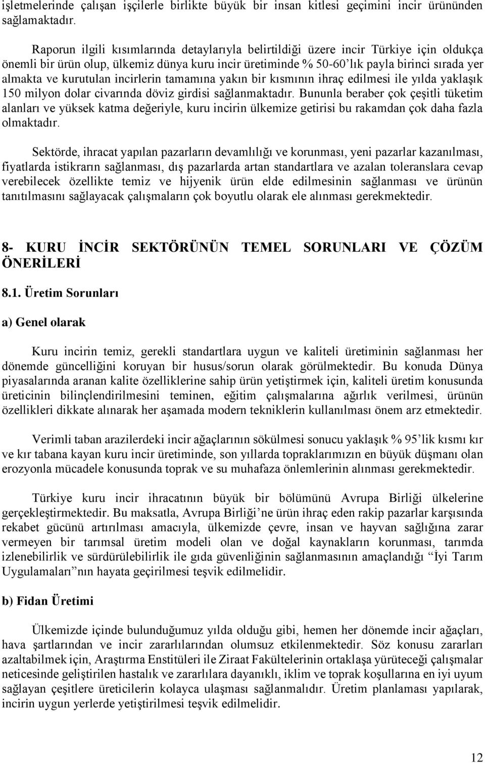 kurutulan incirlerin tamamına yakın bir kısmının ihraç edilmesi ile yılda yaklaşık 150 milyon dolar civarında döviz girdisi sağlanmaktadır.