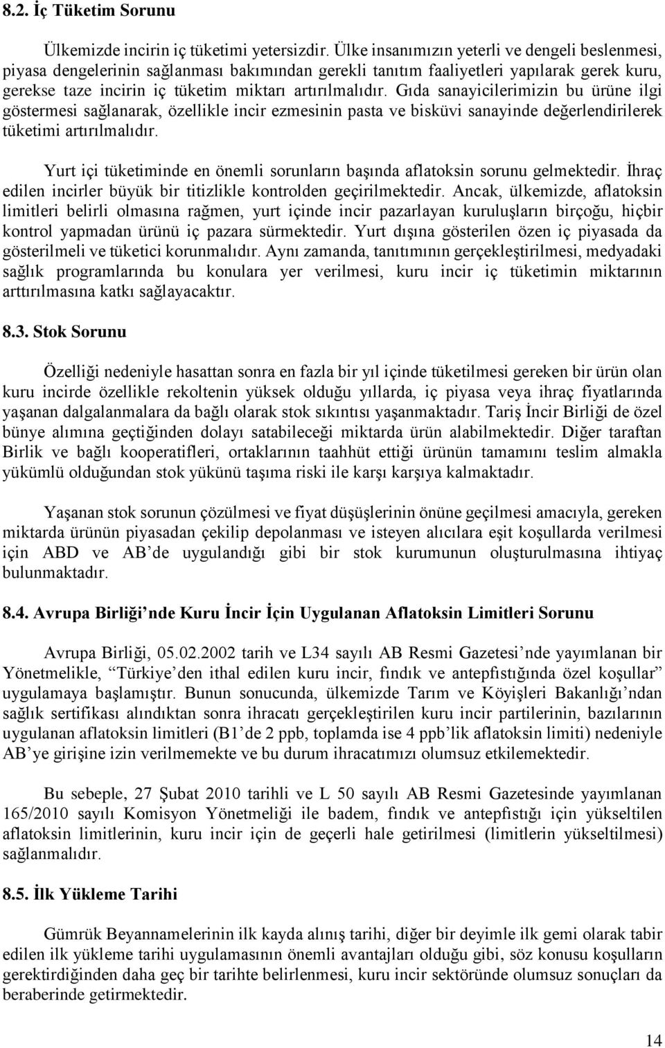 Gıda sanayicilerimizin bu ürüne ilgi göstermesi sağlanarak, özellikle incir ezmesinin pasta ve bisküvi sanayinde değerlendirilerek tüketimi artırılmalıdır.