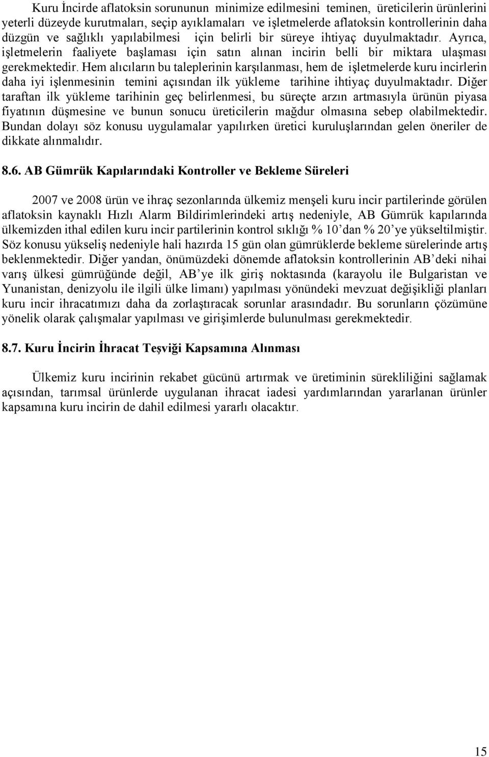 Hem alıcıların bu taleplerinin karşılanması, hem de işletmelerde kuru incirlerin daha iyi işlenmesinin temini açısından ilk yükleme tarihine ihtiyaç duyulmaktadır.