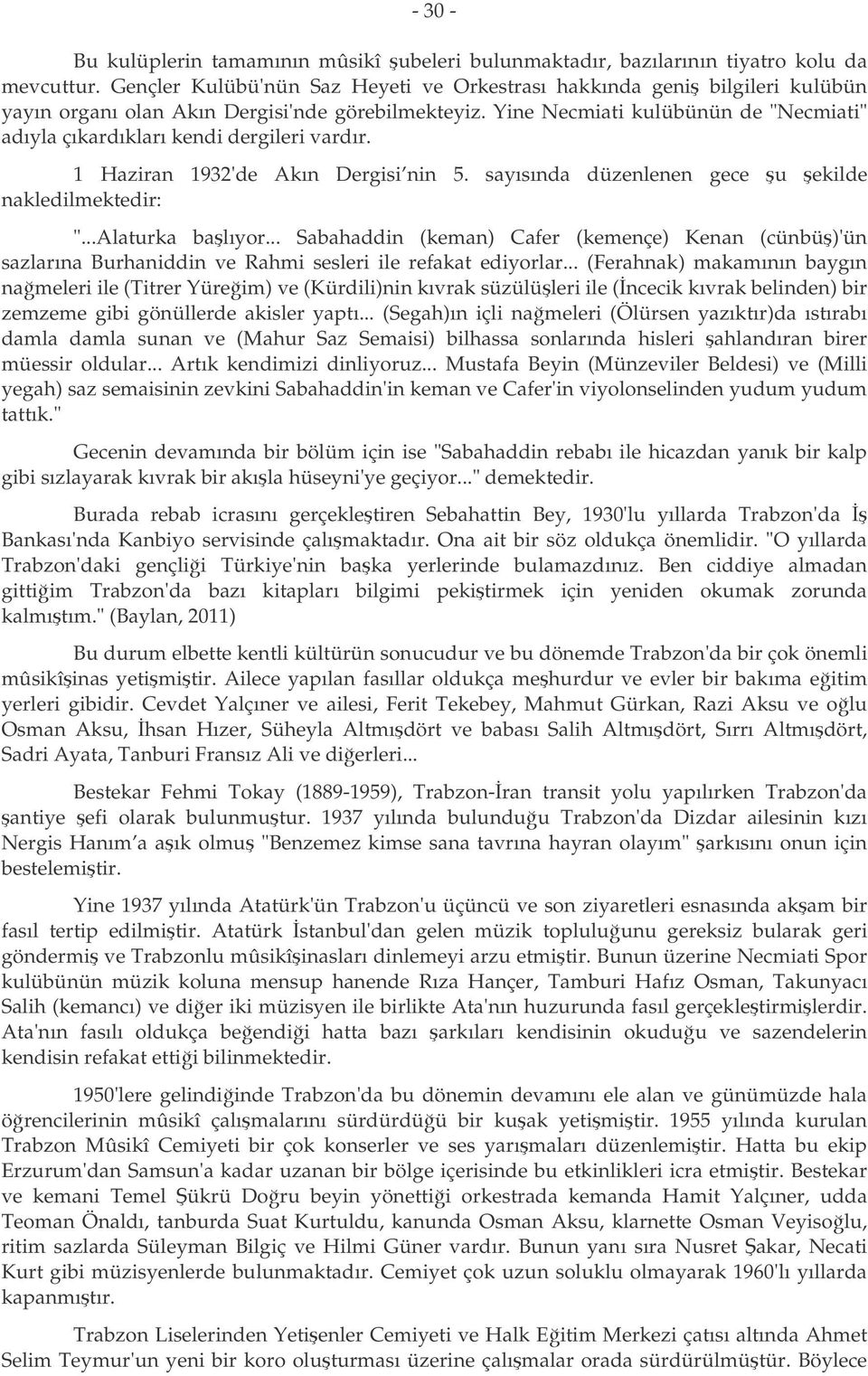 Yine Necmiati kulübünün de "Necmiati" adıyla çıkardıkları kendi dergileri vardır. 1 Haziran 1932'de Akın Dergisi nin 5. sayısında düzenlenen gece u ekilde nakledilmektedir: "...Alaturka balıyor.