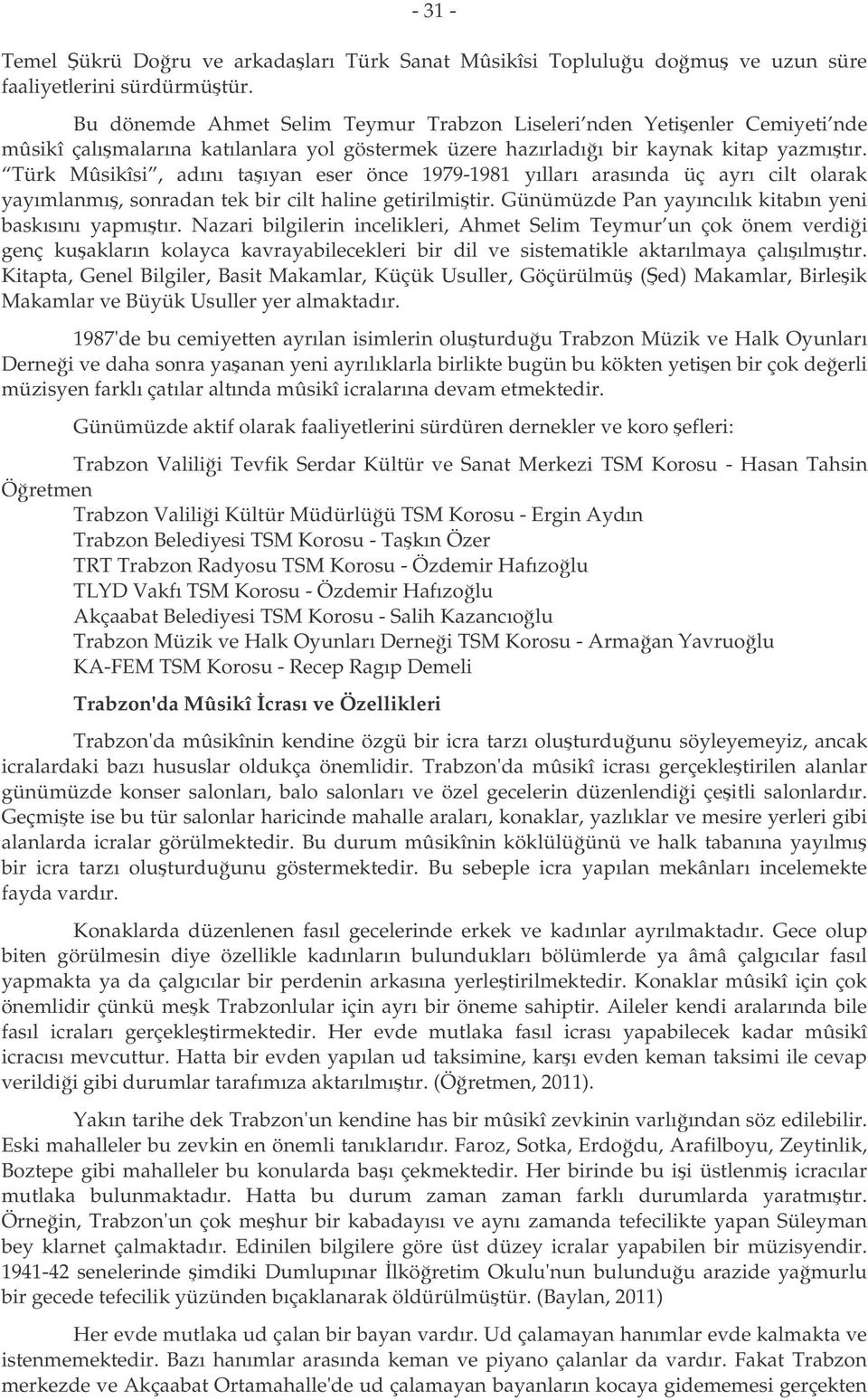 Türk Mûsikîsi, adını taıyan eser önce 1979-1981 yılları arasında üç ayrı cilt olarak yayımlanmı, sonradan tek bir cilt haline getirilmitir. Günümüzde Pan yayıncılık kitabın yeni baskısını yapmıtır.