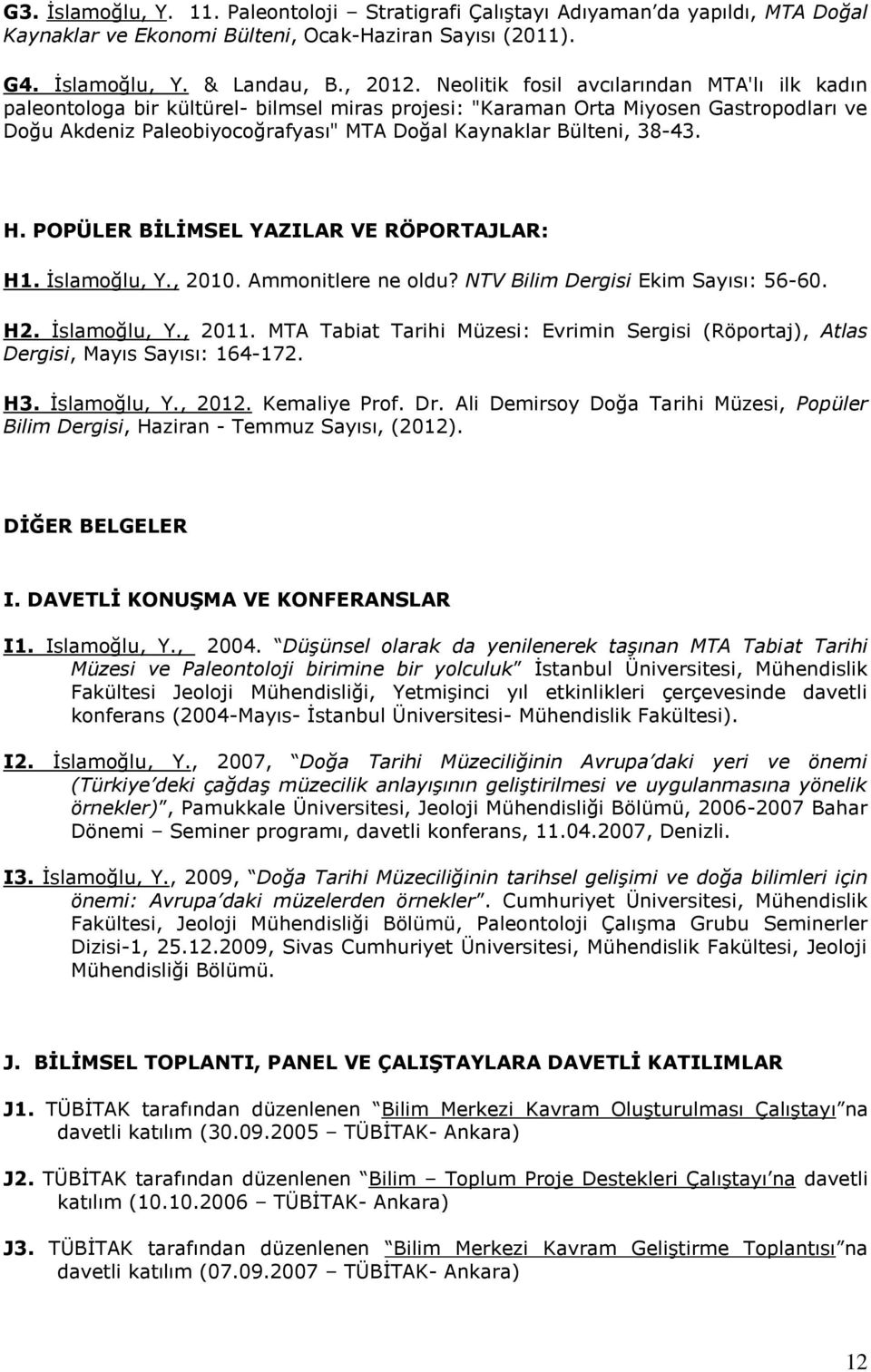 38-43. H. POPÜLER BİLİMSEL YAZILAR VE RÖPORTAJLAR: H1. İslamoğlu, Y., 2010. Ammonitlere ne oldu? NTV Bilim Dergisi Ekim Sayısı: 56-60. H2. İslamoğlu, Y., 2011.