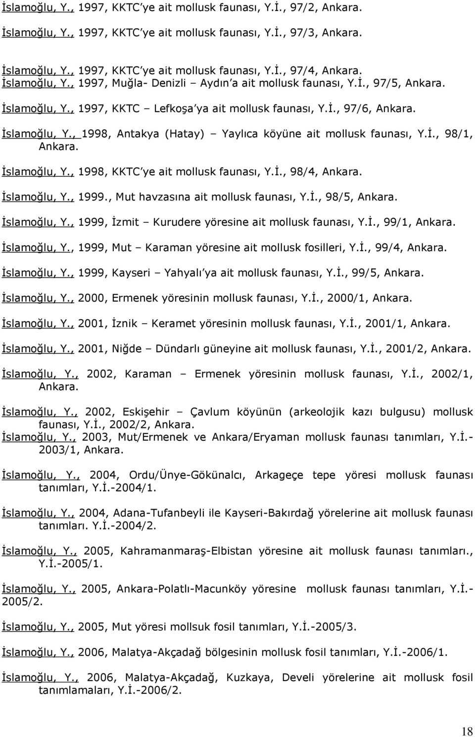 İ., 98/1, Ankara. İslamoğlu, Y., 1998, KKTC ye ait mollusk faunası, Y.İ., 98/4, Ankara. İslamoğlu, Y., 1999., Mut havzasına ait mollusk faunası, Y.İ., 98/5, Ankara. İslamoğlu, Y., 1999, İzmit Kurudere yöresine ait mollusk faunası, Y.