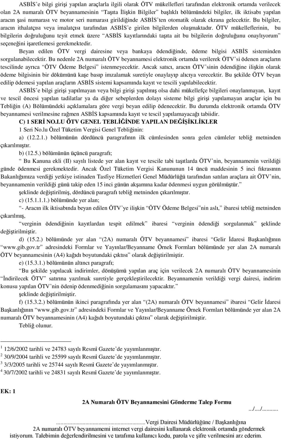 Bu bilgiler, aracın ithalatçısı veya imalatçısı tarafından ASBİS e girilen bilgilerden oluşmaktadır.