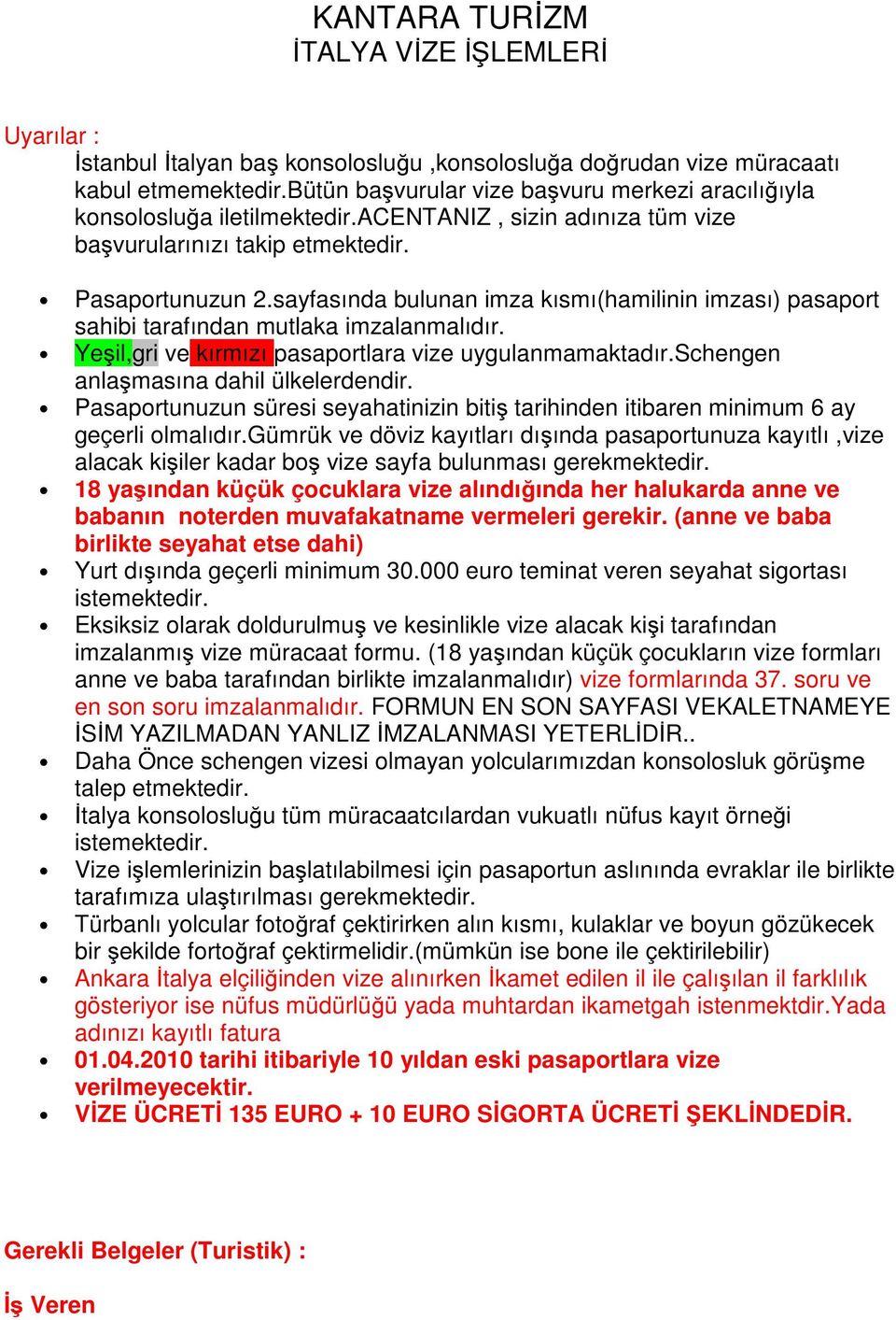 sayfasında bulunan imza kısmı(hamilinin imzası) pasaport sahibi tarafından mutlaka imzalanmalıdır. Yeşil,gri ve kırmızı pasaportlara vize uygulanmamaktadır.schengen anlaşmasına dahil ülkelerdendir.