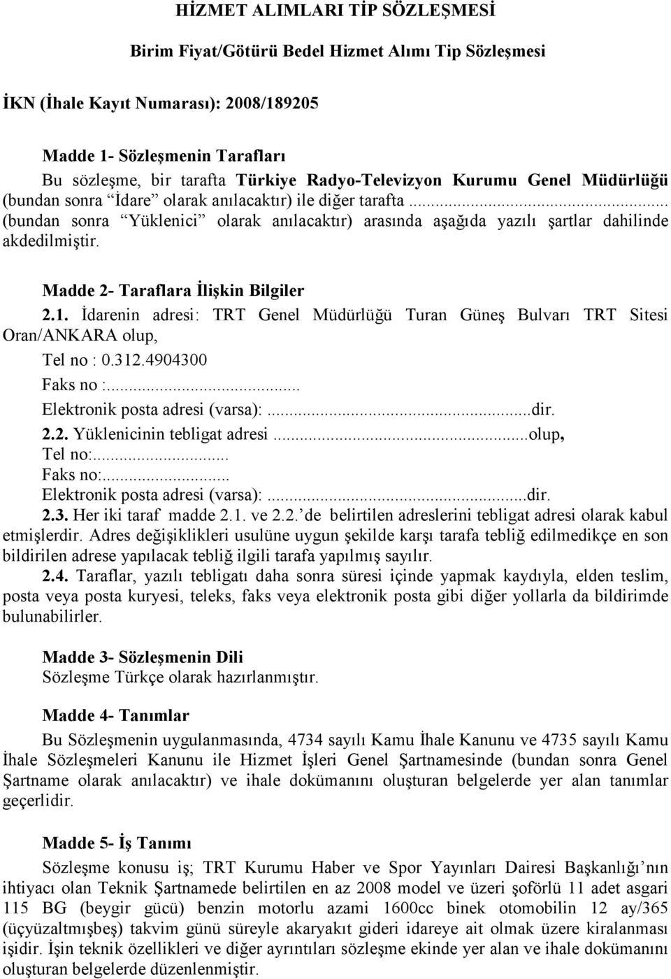 Madde 2- Taraflara İlişkin Bilgiler 2.1. İdarenin adresi: TRT Genel Müdürlüğü Turan Güneş Bulvarı TRT Sitesi Oran/ANKARA olup, Tel no : 0.312.4904300 Faks no :... Elektronik posta adresi (varsa):...dir.