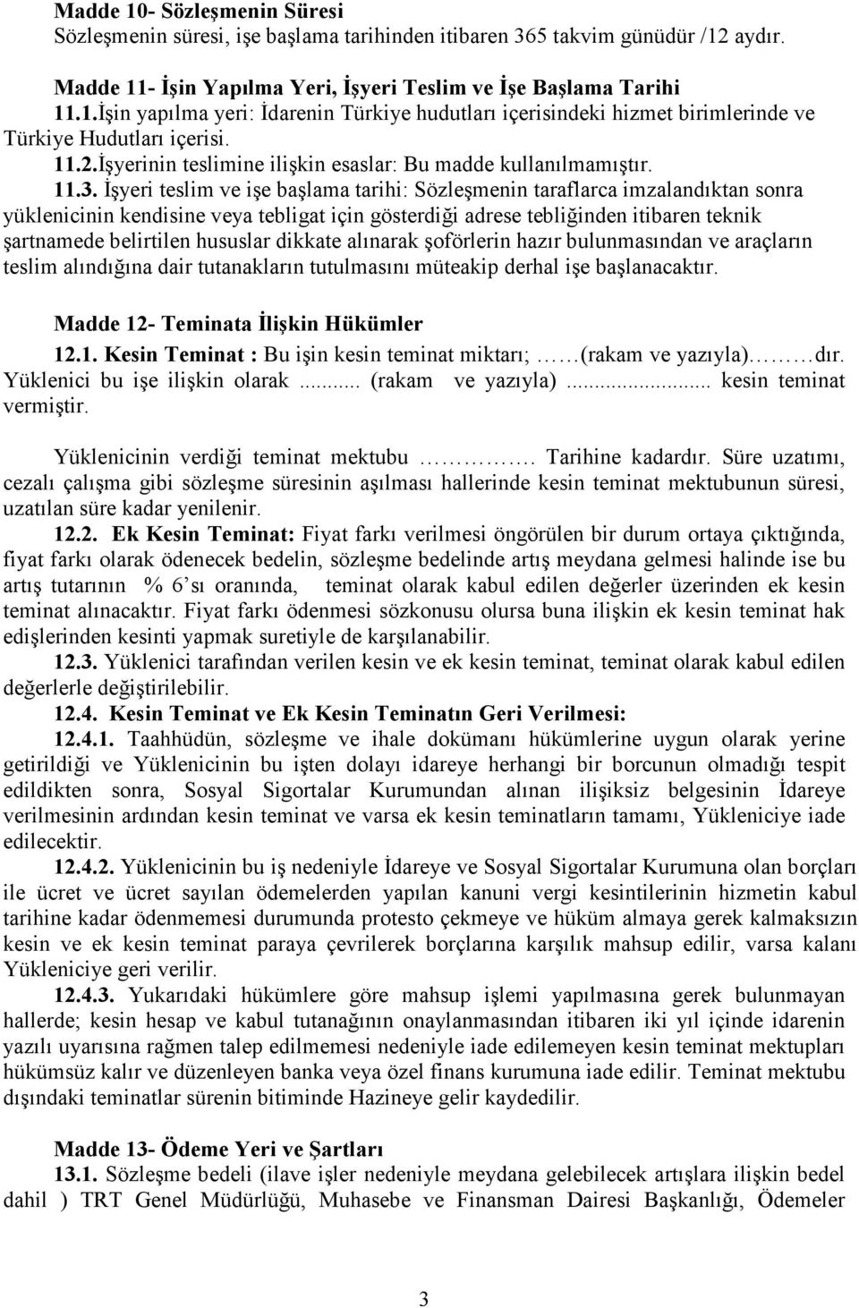 İşyeri teslim ve işe başlama tarihi: Sözleşmenin taraflarca imzalandıktan sonra yüklenicinin kendisine veya tebligat için gösterdiği adrese tebliğinden itibaren teknik şartnamede belirtilen hususlar