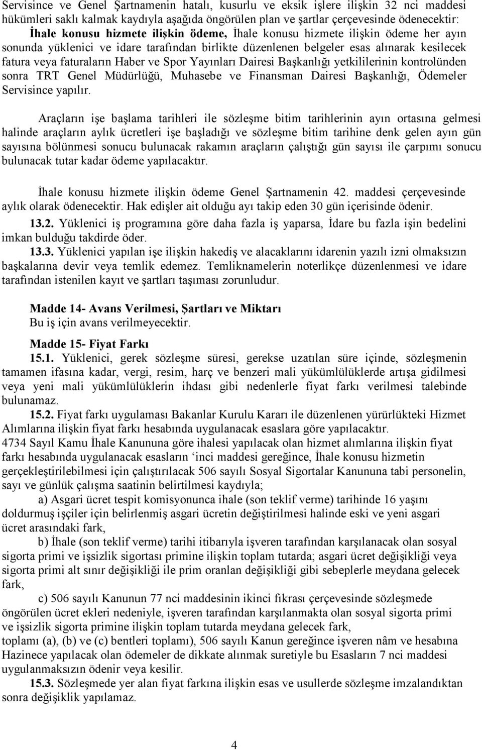 Dairesi Başkanlığı yetkililerinin kontrolünden sonra TRT Genel Müdürlüğü, Muhasebe ve Finansman Dairesi Başkanlığı, Ödemeler Servisince yapılır.