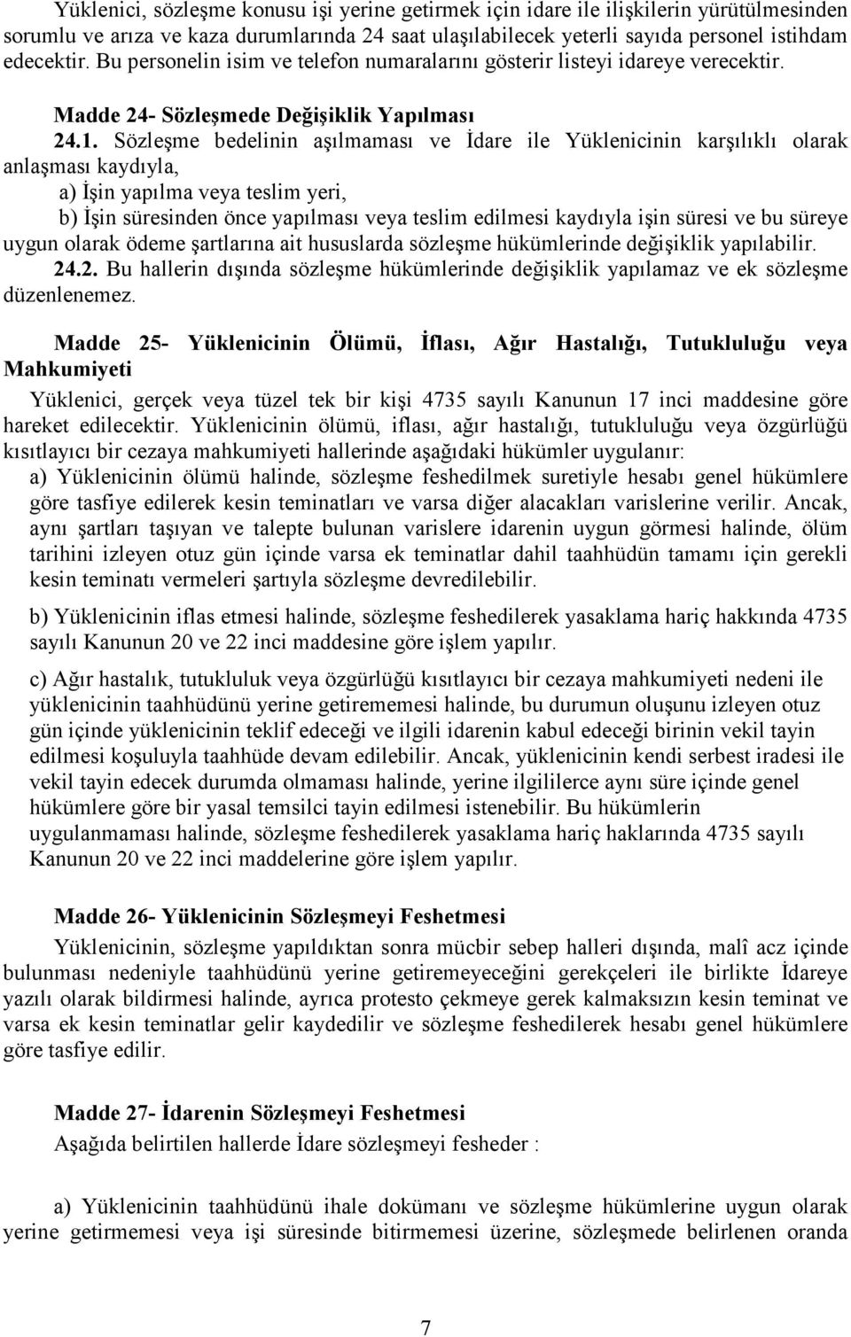 Sözleşme bedelinin aşılmaması ve İdare ile Yüklenicinin karşılıklı olarak anlaşması kaydıyla, a) İşin yapılma veya teslim yeri, b) İşin süresinden önce yapılması veya teslim edilmesi kaydıyla işin