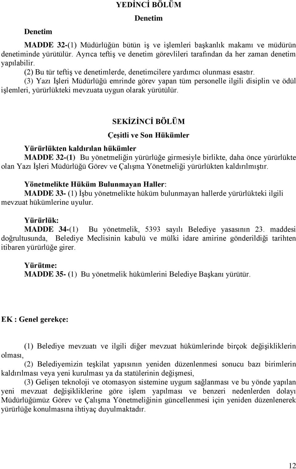 (3) Yazı İşleri Müdürlüğü emrinde görev yapan tüm personelle ilgili disiplin ve ödül işlemleri, yürürlükteki mevzuata uygun olarak yürütülür.