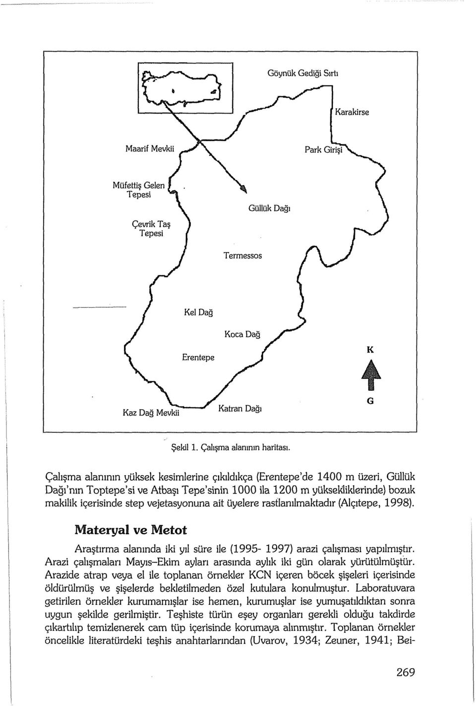 Uyelere rastlamlrnaktadrr (Alcitepe, 1998). Materyal ve Metat Arastirrna alanmda iki yd sure ile (1995-1997) arazi cahsmasi yapilrrustir.