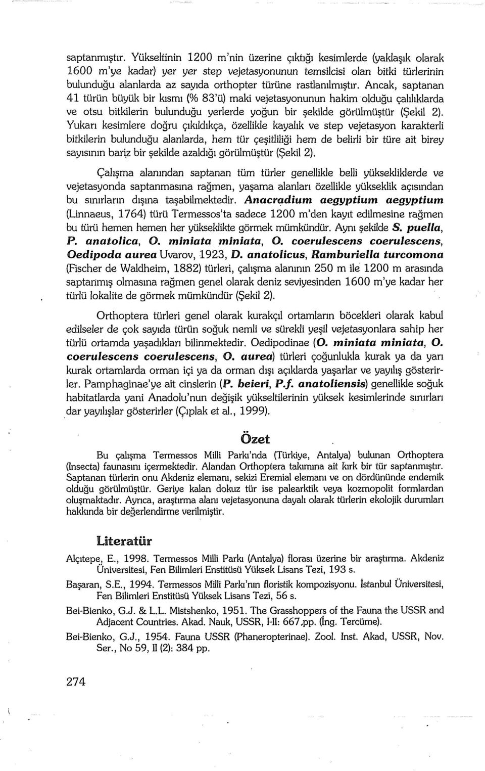 Ancak, saptanan 41 turun boyok bir kisrru (% 83'O) maki vejetasyonunun hakirnoldugu cahhklarda ve otsu bitkilerin bulundugu yerlerde yogun bir sekilde gorolmo!?tur ($ekil 2).