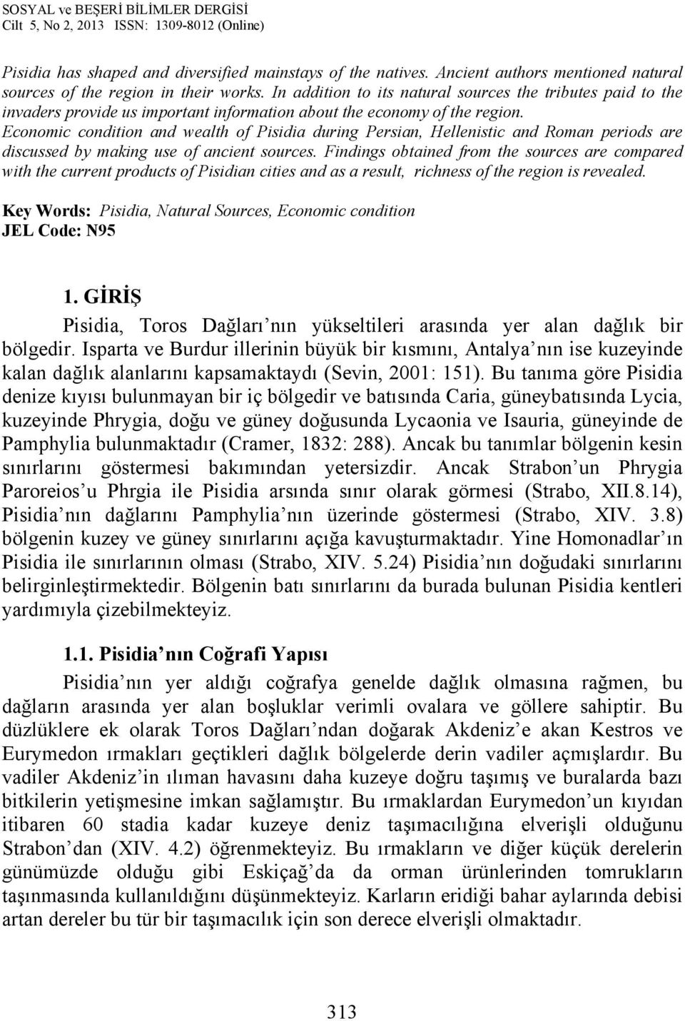 Economic condition and wealth of Pisidia during Persian, Hellenistic and Roman periods are discussed by making use of ancient sources.