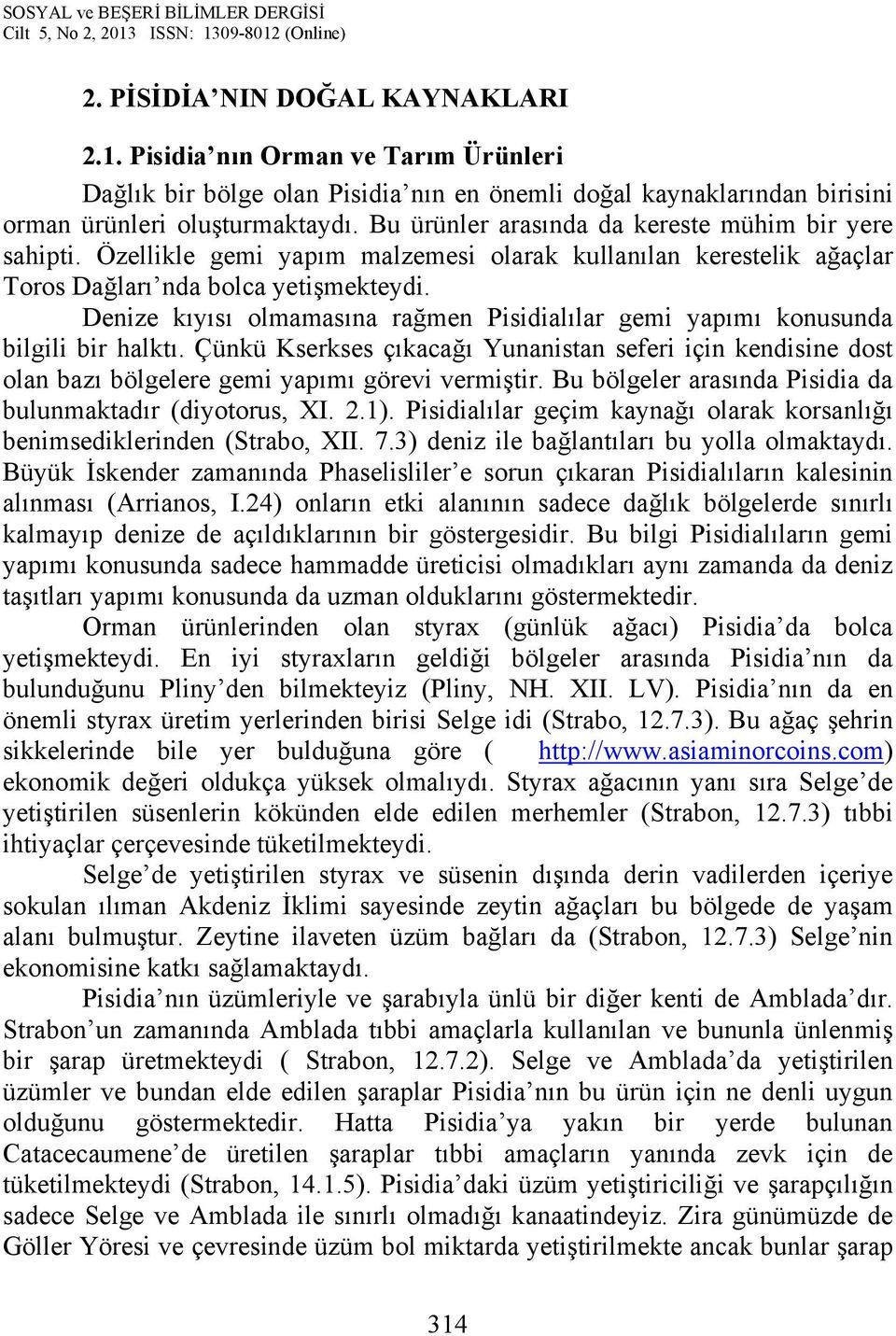 Denize kıyısı olmamasına rağmen Pisidialılar gemi yapımı konusunda bilgili bir halktı. Çünkü Kserkses çıkacağı Yunanistan seferi için kendisine dost olan bazı bölgelere gemi yapımı görevi vermiştir.