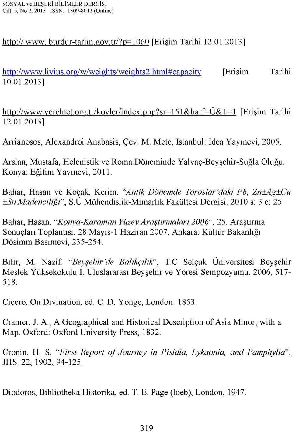 Konya: Eğitim Yayınevi, 2011. Bahar, Hasan ve Koçak, Kerim. Antik Dönemde Toroslar daki Pb, Zn±Ag±Cu ±Sn Madenciliği, S.Ü Mühendislik-Mimarlık Fakültesi Dergisi. 2010 s: 3 c: 25 Bahar, Hasan.