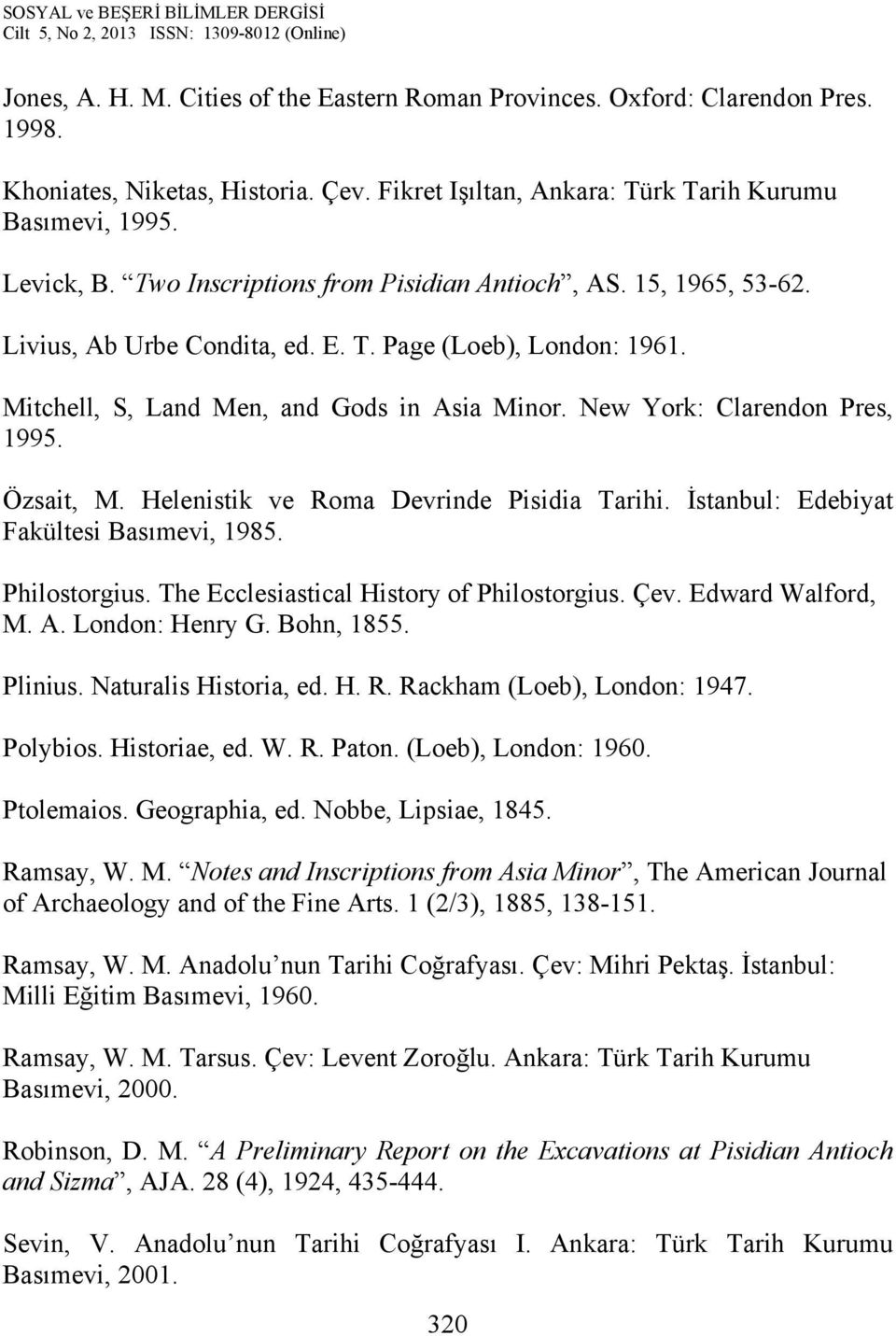 New York: Clarendon Pres, 1995. Özsait, M. Helenistik ve Roma Devrinde Pisidia Tarihi. İstanbul: Edebiyat Fakültesi Basımevi, 1985. Philostorgius. The Ecclesiastical History of Philostorgius. Çev.