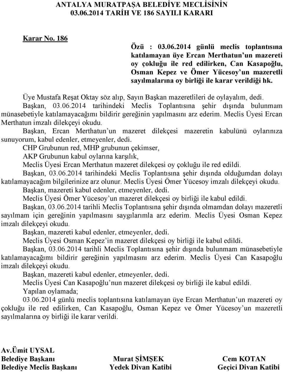 186 Özü : 2014 günlü meclis toplantısına katılamayan üye Ercan Merthatun un mazereti oy çokluğu ile red edilirken, Can Kasapoğlu, Osman Kepez ve Ömer Yücesoy un mazeretli sayılmalarına oy birliği ile