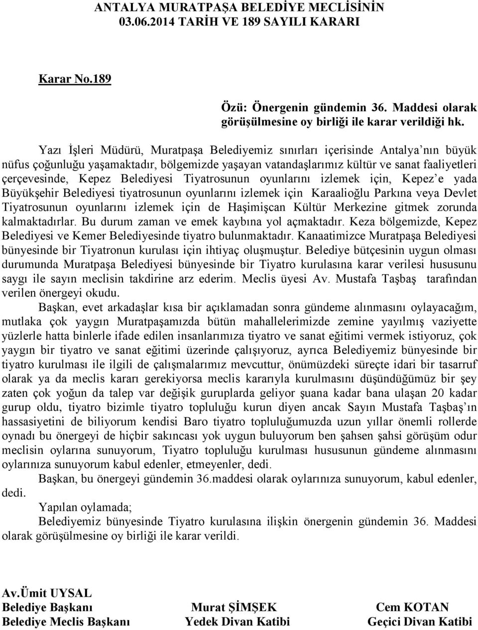 Belediyesi Tiyatrosunun oyunlarını izlemek için, Kepez e yada Büyükşehir Belediyesi tiyatrosunun oyunlarını izlemek için Karaalioğlu Parkına veya Devlet Tiyatrosunun oyunlarını izlemek için de