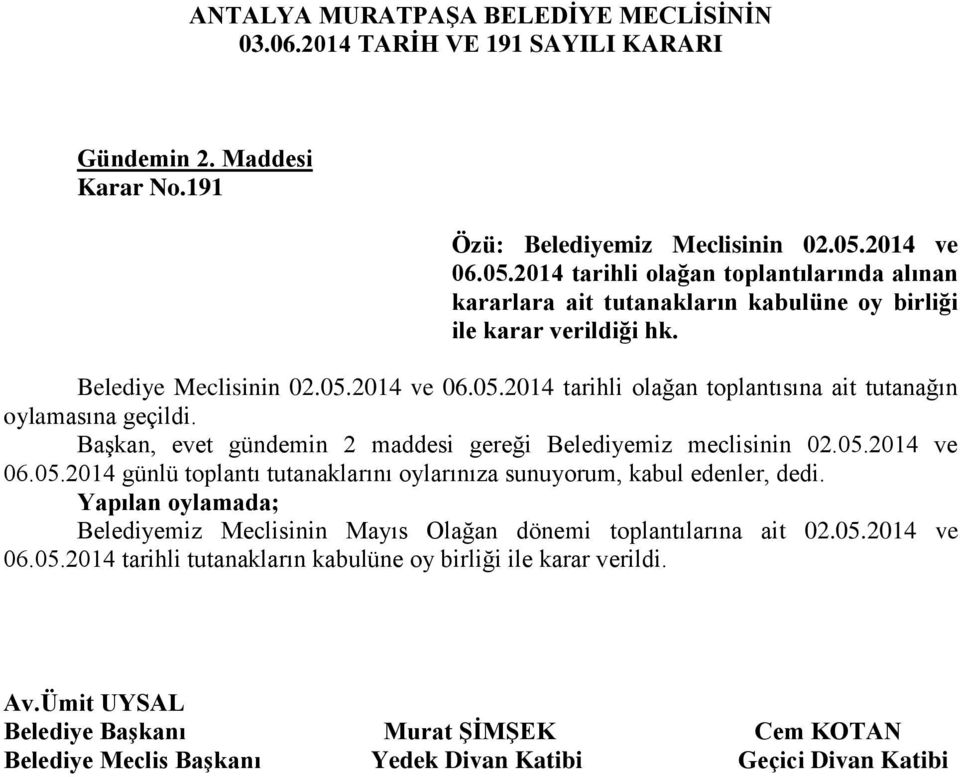 Başkan, evet gündemin 2 maddesi gereği Belediyemiz meclisinin 02.05.2014 ve 06.05.2014 günlü toplantı tutanaklarını oylarınıza sunuyorum, kabul edenler, dedi.