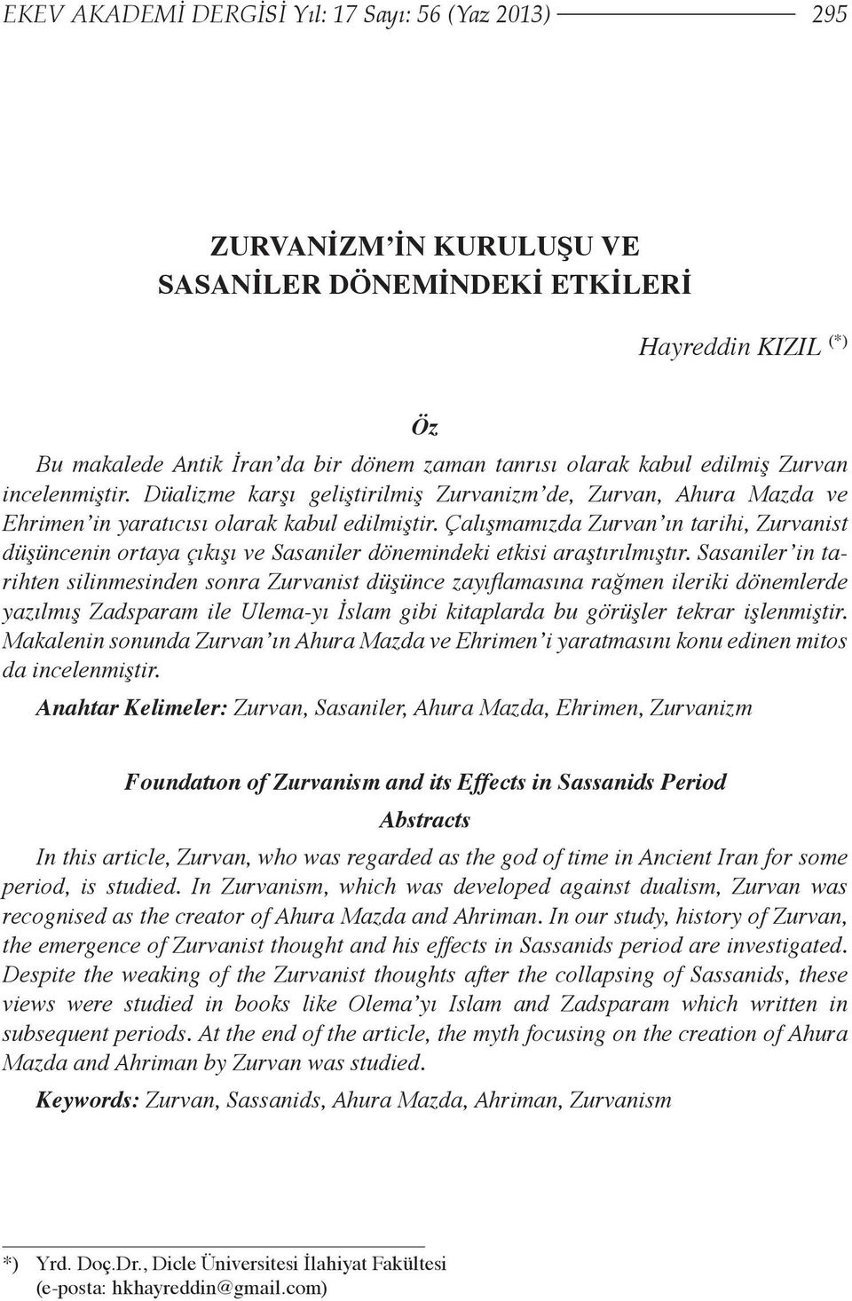 Çalışmamızda Zurvan ın tarihi, Zurvanist düşüncenin ortaya çıkışı ve Sasaniler dönemindeki etkisi araştırılmıştır.