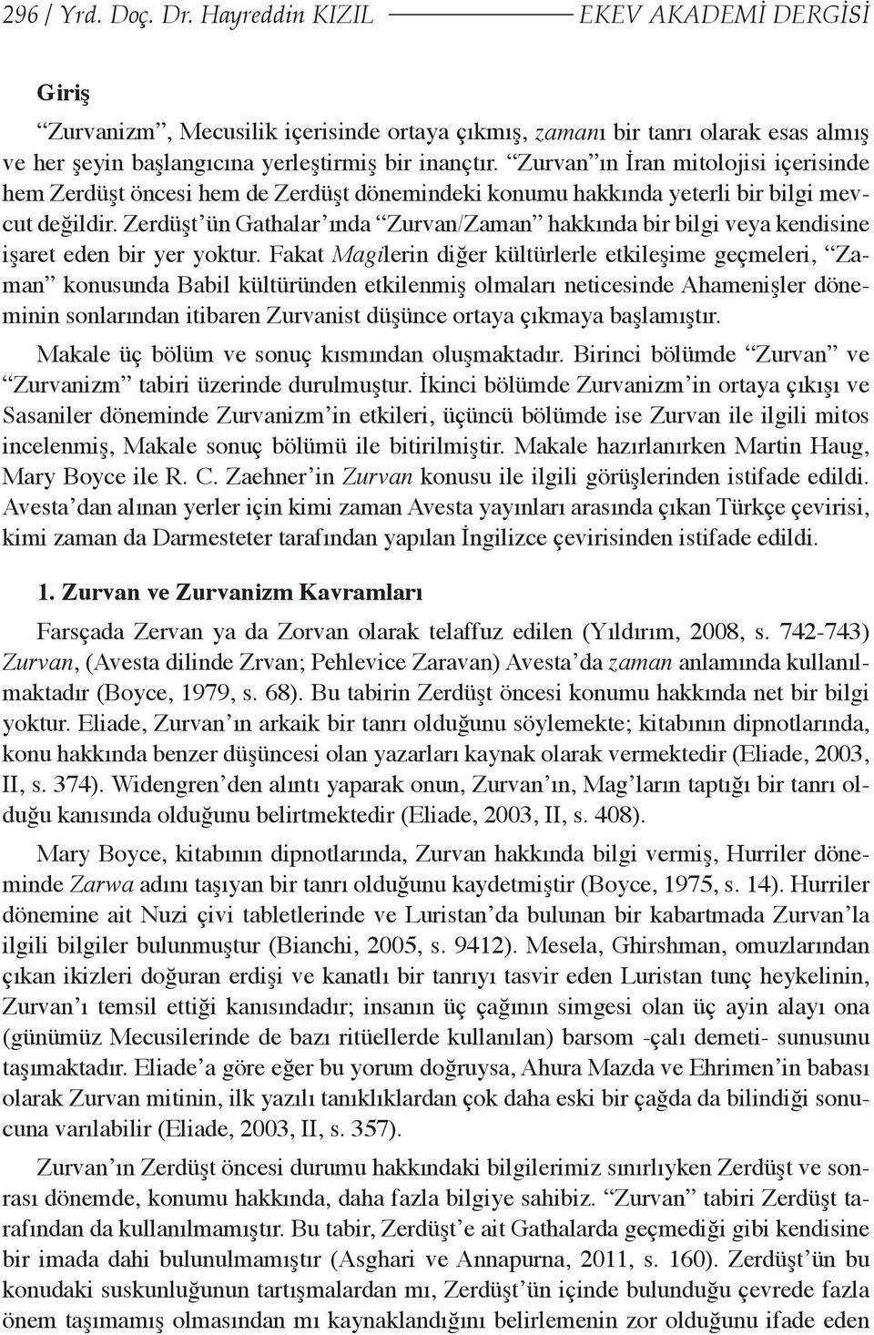 Zerdüşt ün Gathalar ında Zurvan/Zaman hakkında bir bilgi veya kendisine işaret eden bir yer yoktur.