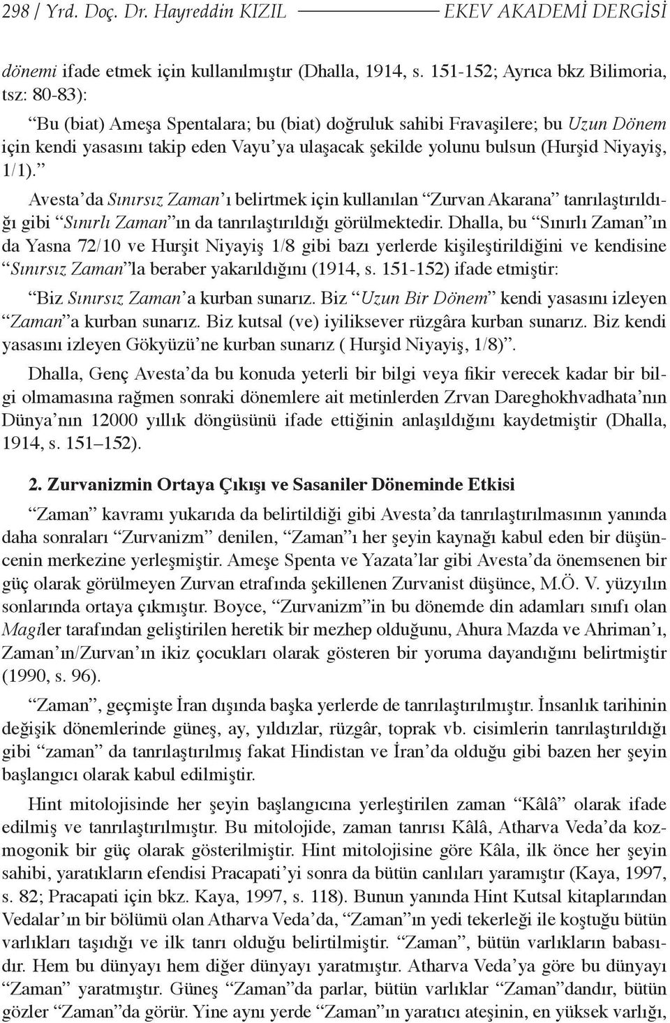 (Hurşid Niyayiş, 1/1). Avesta da Sınırsız Zaman ı belirtmek için kullanılan Zurvan Akarana tanrılaştırıldığı gibi Sınırlı Zaman ın da tanrılaştırıldığı görülmektedir.