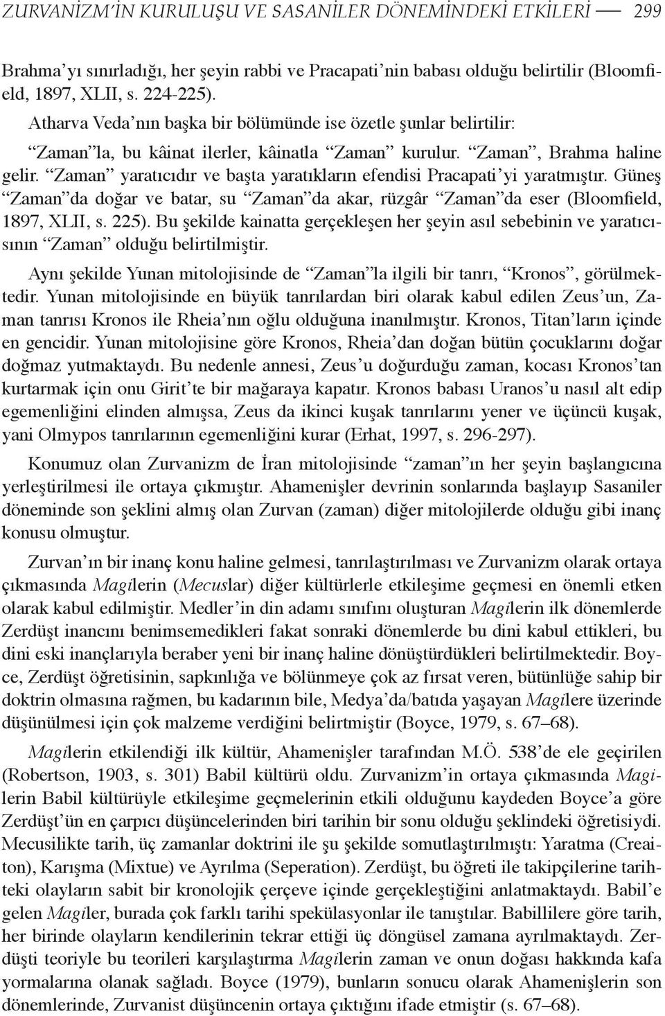 Zaman yaratıcıdır ve başta yaratıkların efendisi Pracapati yi yaratmıştır. Güneş Zaman da doğar ve batar, su Zaman da akar, rüzgâr Zaman da eser (Bloomfield, 1897, XLII, s. 225).