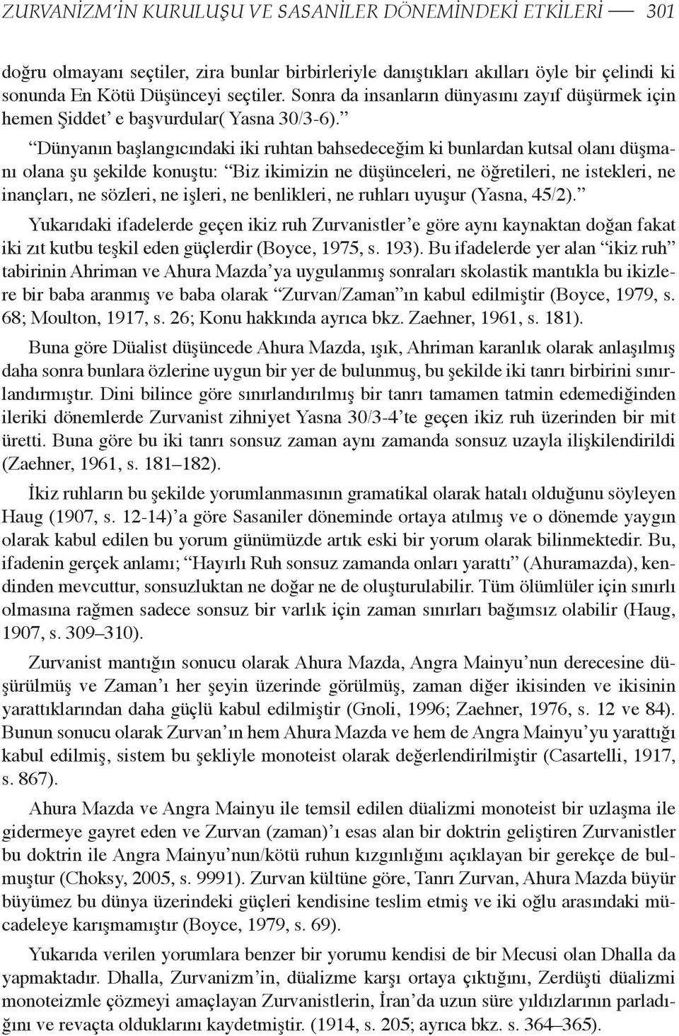 Dünyanın başlangıcındaki iki ruhtan bahsedeceğim ki bunlardan kutsal olanı düşmanı olana şu şekilde konuştu: Biz ikimizin ne düşünceleri, ne öğretileri, ne istekleri, ne inançları, ne sözleri, ne