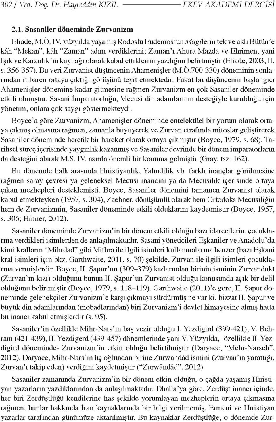 yazdığını belirtmiştir (Eliade, 2003, II, s. 356-357). Bu veri Zurvanist düşüncenin Ahamenişler (M.Ö.700-330) döneminin sonlarından itibaren ortaya çıktığı görüşünü teyit etmektedir.