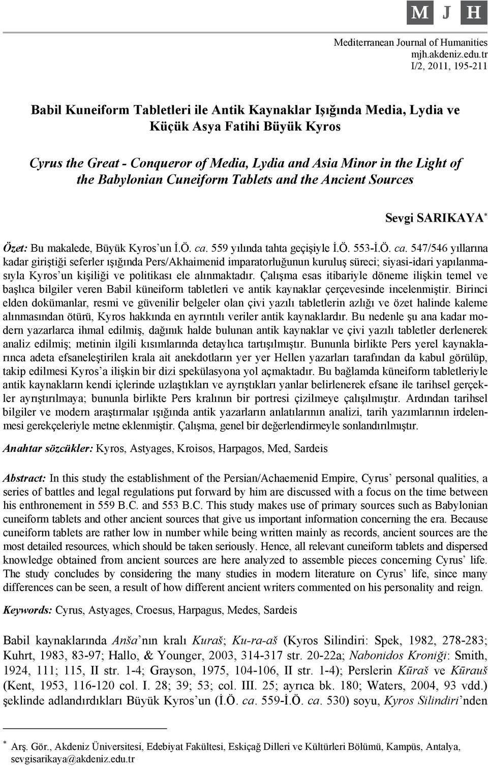 the Babylonian Cuneiform Tablets and the Ancient Sources Sevgi SARIKAYA Özet: Bu makalede, Büyük Kyros un İ.Ö. ca.