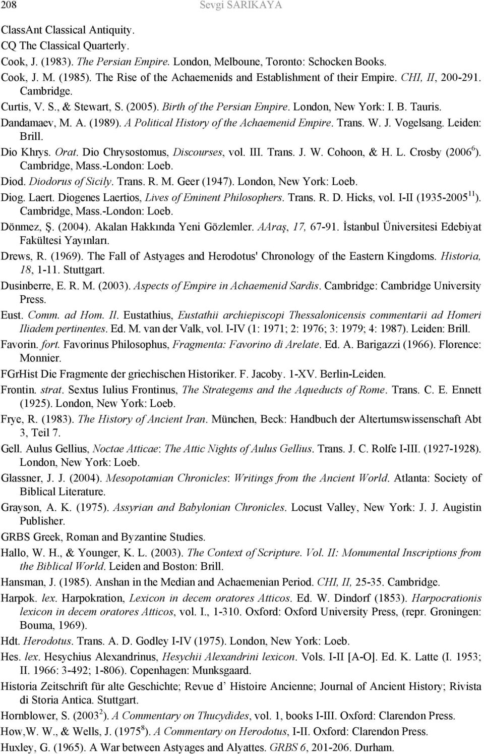 Dandamaev, M. A. (1989). A Political History of the Achaemenid Empire. Trans. W. J. Vogelsang. Leiden: Brill. Dio Khrys. Orat. Dio Chrysostomus, Discourses, vol. III. Trans. J. W. Cohoon, & H. L. Crosby (2006 6 ).