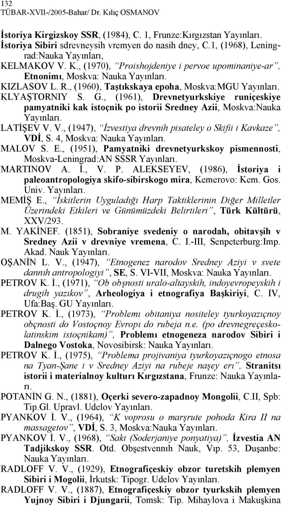 , (1960), Taştıkskaya epoha, Moskva:MGU Yayınları. KLYAŞTORNIY S. G., (1961), Drevnetyurkskiye runiçeskiye pamyatniki kak istoçnik po istorii Sredney Azii, Moskva:Nauka Yayınları. LATİŞEV V.