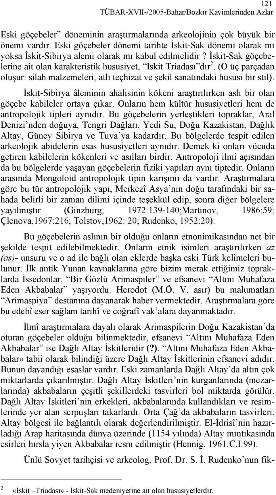 (O üç parçadan oluşur: silah malzemeleri, atlı teçhizat ve şekil sanatındaki hususi bir stil). İskit-Sibirya âleminin ahalisinin kökeni araştırılırken aslı bir olan göçebe kabileler ortaya çıkar.