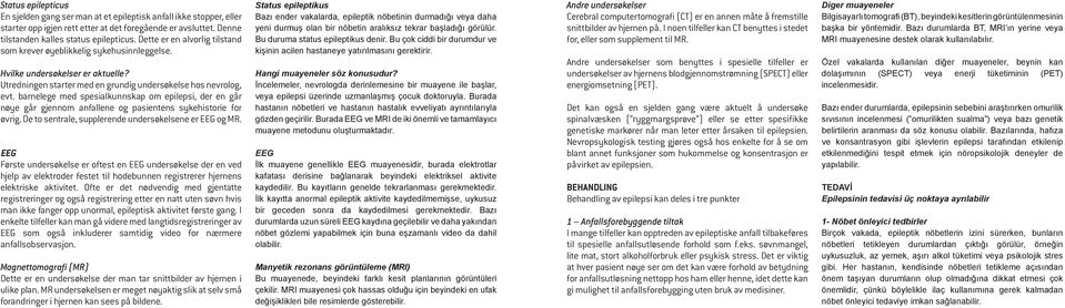 barnelege med spesialkunnskap om epilepsi, der en går nøye går gjennom anfallene og pasientens sykehistorie for øvrig. De to sentrale, supplerende undersøkelsene er EEG og MR.