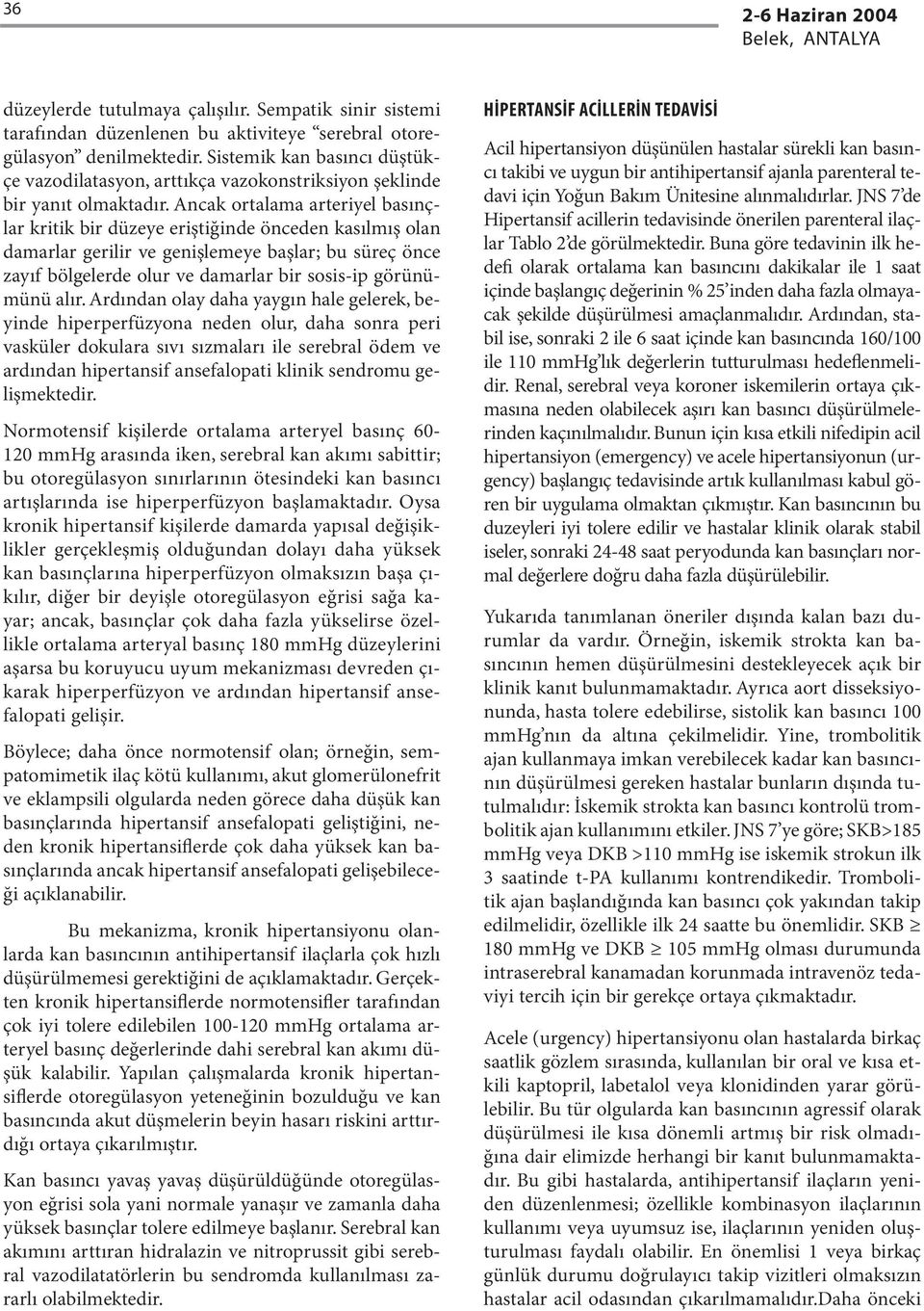 Ancak ortalama arteriyel basınçlar kritik bir düzeye eriştiğinde önceden kasılmış olan damarlar gerilir ve genişlemeye başlar; bu süreç önce zayıf bölgelerde olur ve damarlar bir sosis-ip görünümünü