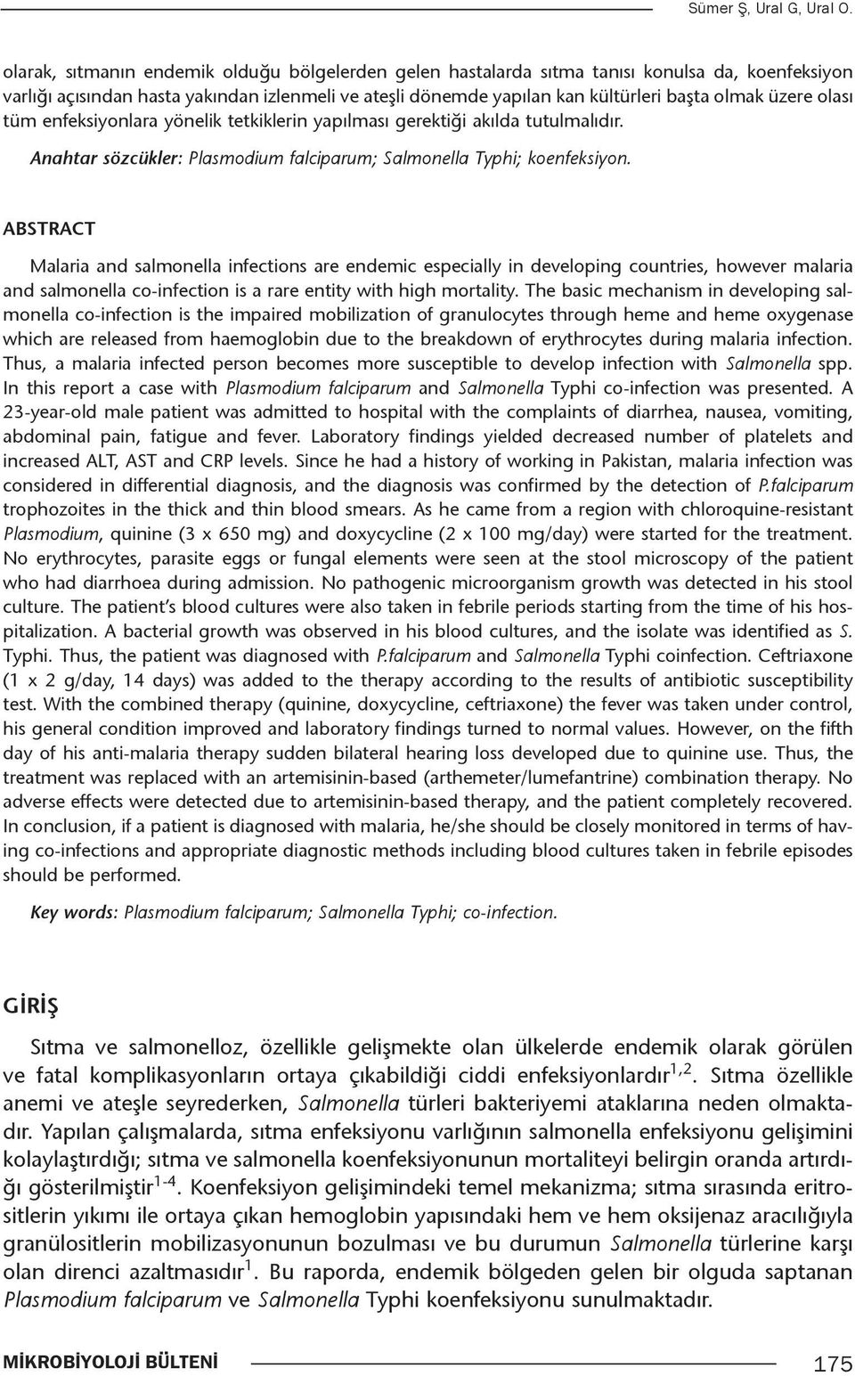 üzere olası tüm enfeksiyonlara yönelik tetkiklerin yapılması gerektiği akılda tutulmalıdır. Anahtar sözcükler: Plasmodium falciparum; Salmonella Typhi; koenfeksiyon.