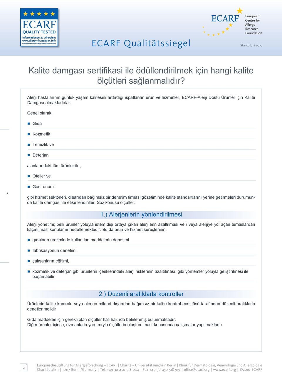 Genel olarak, Gıda Kozmetik Temizlik ve Deterjan alanlarındaki tüm ürünler ile, Oteller ve Gastronomi gibi hizmet sektörleri, dışarıdan bağımsız bir denetim firmasi gözetiminde kalite standartlarını