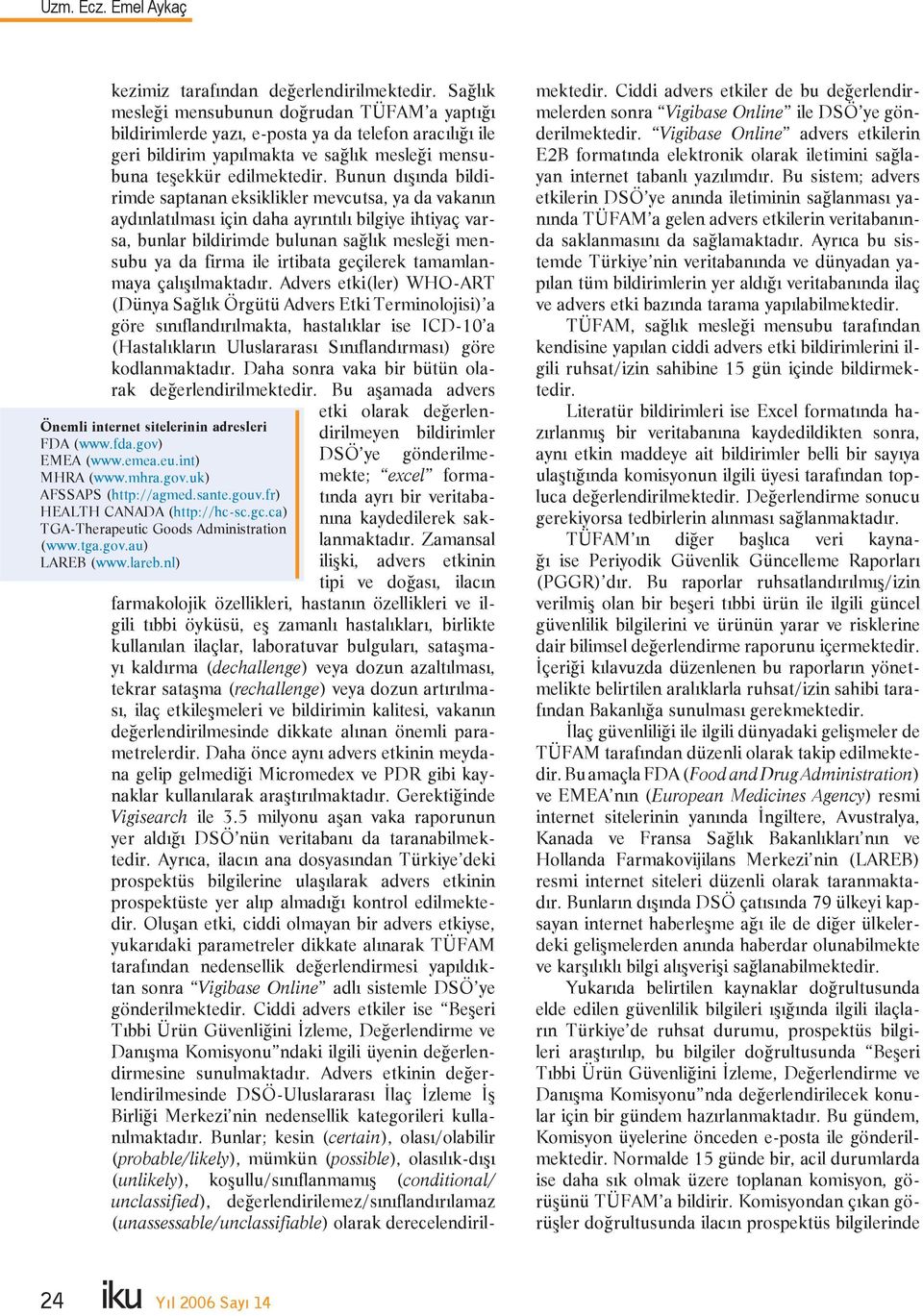 Bunun dışında bildirimde saptanan eksiklikler mevcutsa, ya da vakanın aydınlatılması için daha ayrıntılı bilgiye ihtiyaç varsa, bunlar bildirimde bulunan sağlık mesleği mensubu ya da firma ile