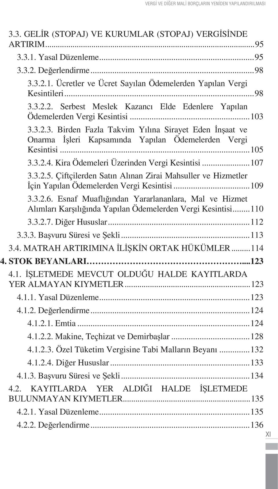 .. 105 3.3.2.4. Kira Ödemeleri Üzerinden Vergi Kesintisi... 107 3.3.2.5. Çiftçilerden Satın Alınan Zirai Mahsuller ve Hizmetler çin Yapılan Ödemelerden Vergi Kesintisi... 109 3.3.2.6.