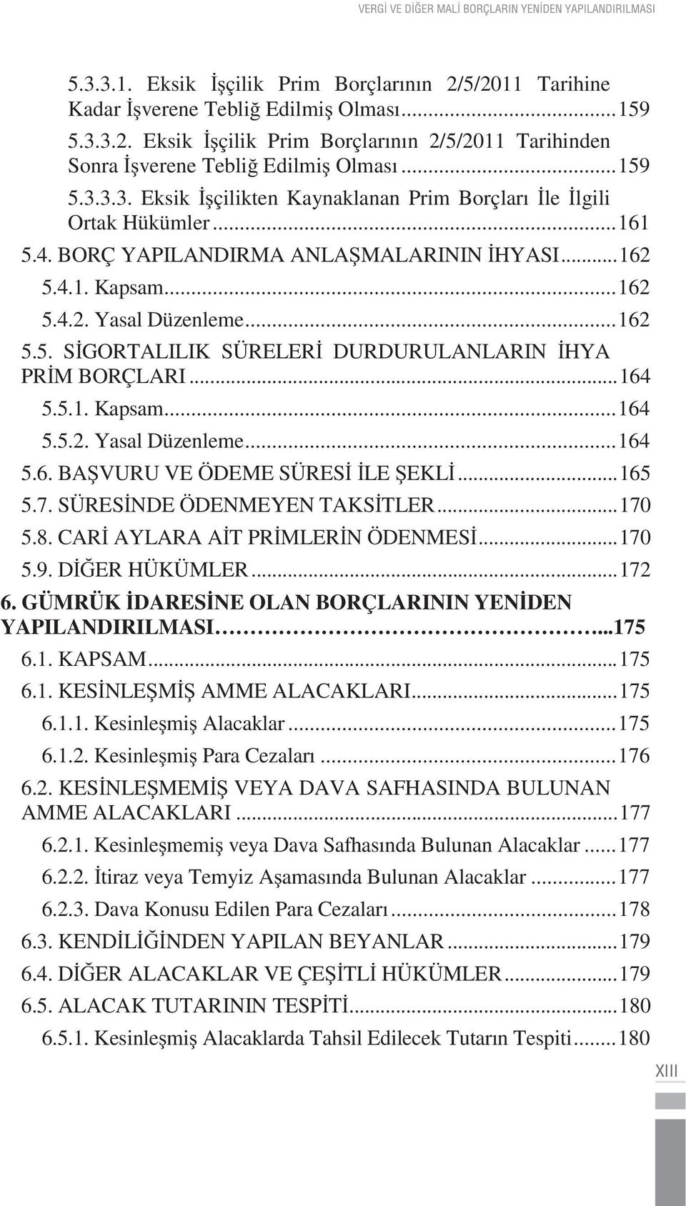 .. 165 5.7. SÜRES NDE ÖDENMEYEN TAKS TLER... 170 5.8. CAR AYLARA A T PR MLER N ÖDENMES... 170 5.9. D ER HÜKÜMLER... 172 6. GÜMRÜK DARES NE OLAN BORÇLARININ YEN DEN YAPILANDIRILMASI...175 6.1. KAPSAM.