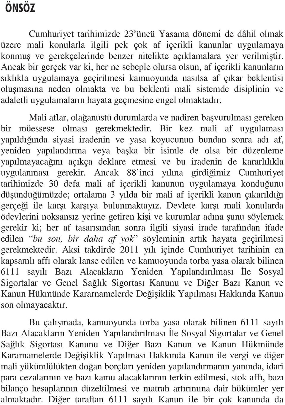 sistemde disiplinin ve adaletli uygulamaların hayata geçmesine engel olmaktadır. Mali aflar, ola anüstü durumlarda ve nadiren ba vurulması gereken bir müessese olması gerekmektedir.