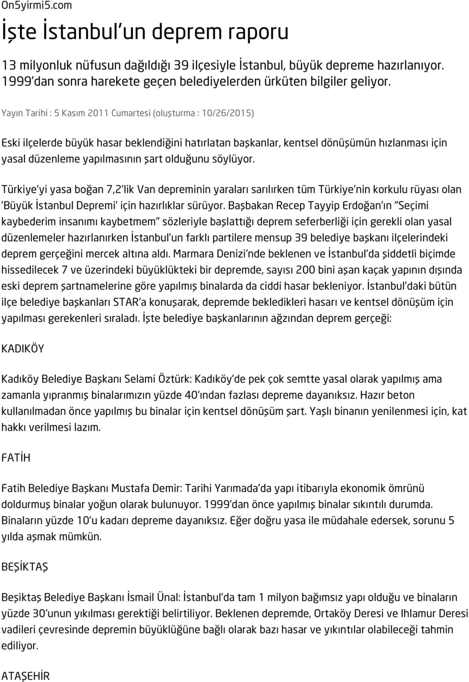 olduğunu söylüyor. Türkiye'yi yasa boğan 7,2'lik Van depreminin yaraları sarılırken tüm Türkiye'nin korkulu rüyası olan 'Büyük İstanbul Depremi' için hazırlıklar sürüyor.