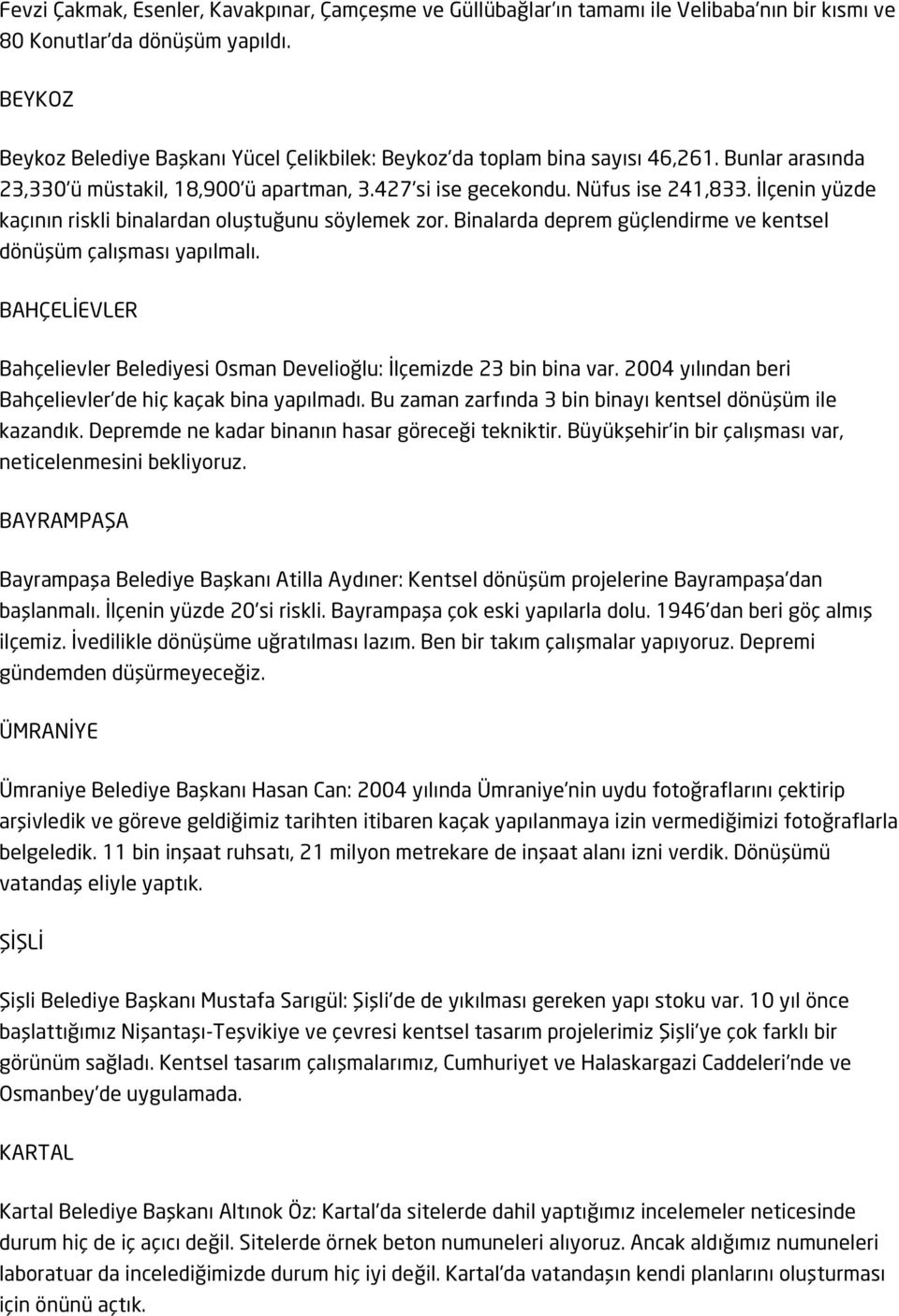 İlçenin yüzde kaçının riskli binalardan oluştuğunu söylemek zor. Binalarda deprem güçlendirme ve kentsel dönüşüm çalışması yapılmalı.