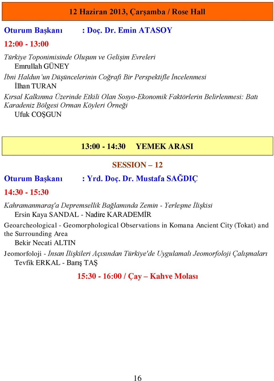 Olan Sosyo-Ekonomik Faktörlerin Belirlenmesi: Batı Karadeniz Bölgesi Orman Köyleri Örneği Ufuk COġGUN 13:00-14:30 YEMEK ARASI SESSION 12 : Yrd. Doç. Dr.